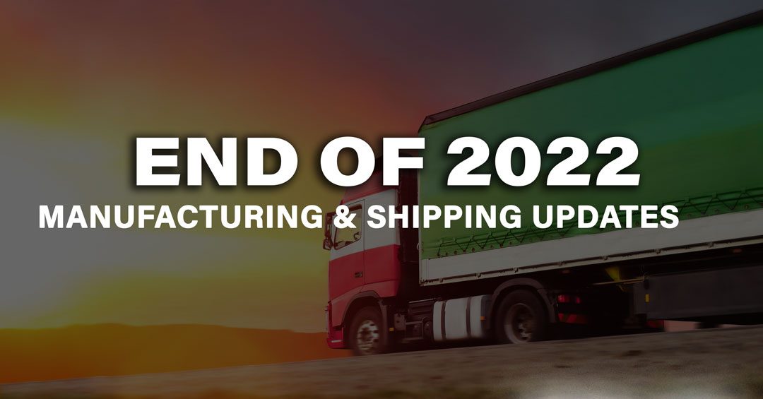 End of 2022 Manufacturing and Shipping Updates