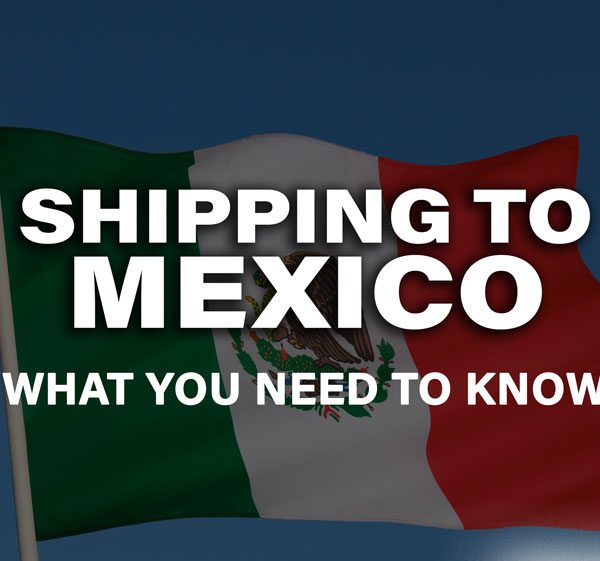 Shipping to Mexico: What You Need to Know