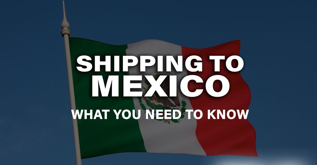Shipping to Mexico: What You Need to Know