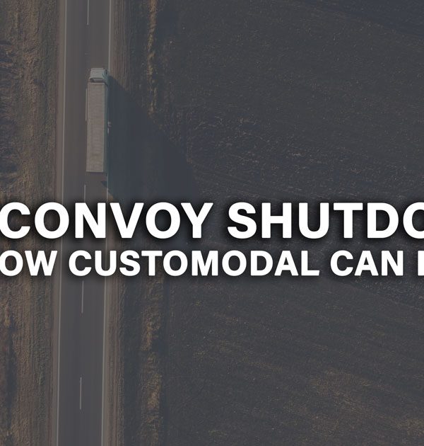 The Convoy Shutdown and How Customodal Can Help